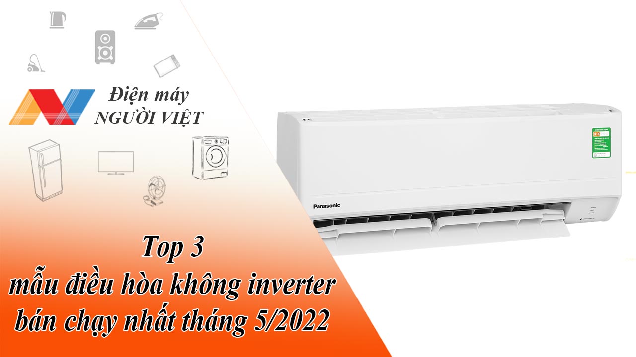 Top 3 mẫu điều hòa không inverter bán chạy nhất tháng 5/2022