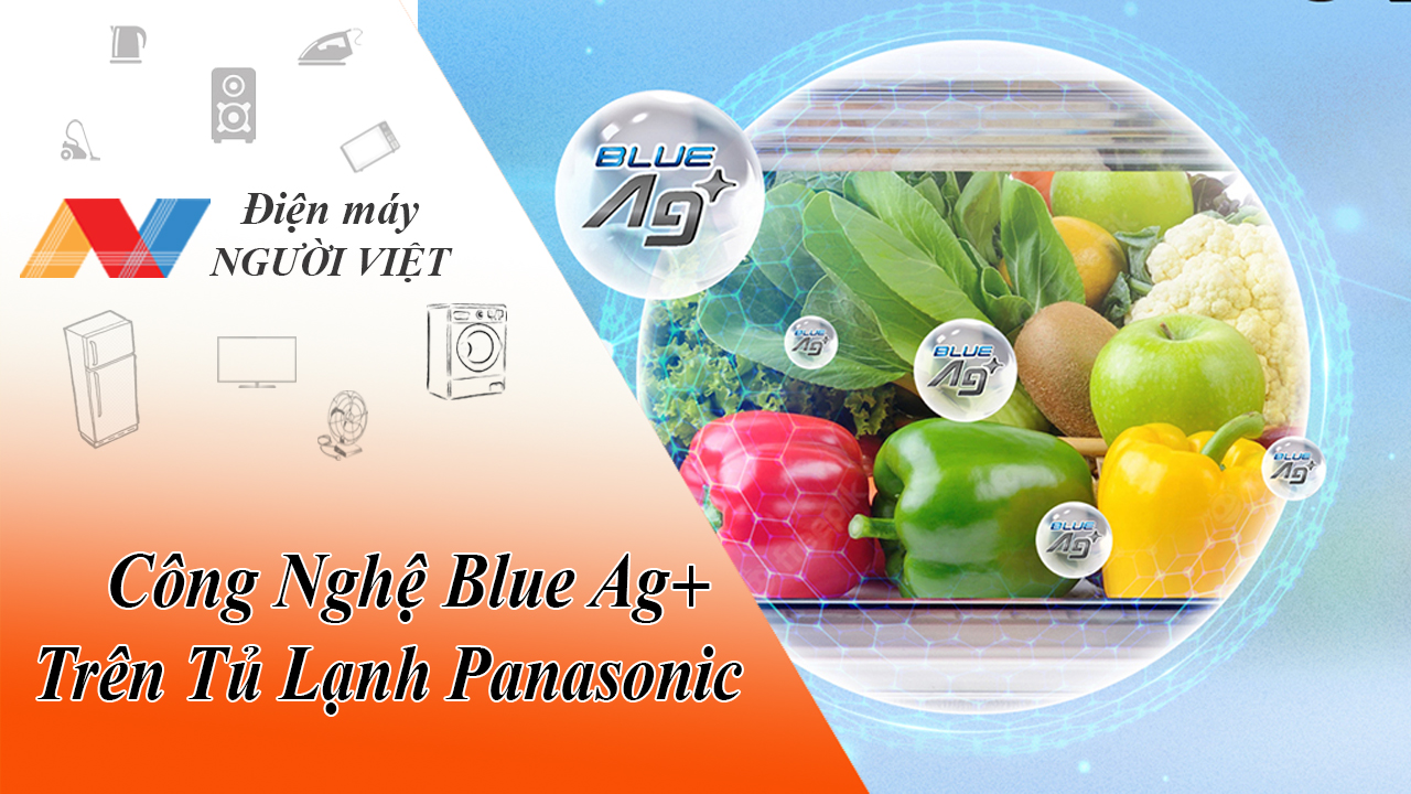 Công nghệ Blue Ag+ trên tủ lạnh Panasonic: Lợi ích và cơ chế hoạt động