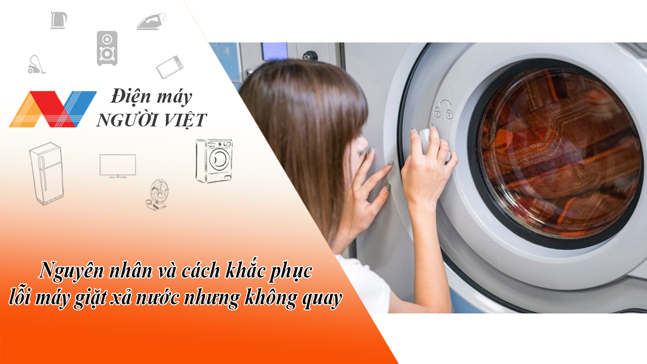 Nguyên nhân và cách khắc phục lỗi máy giặt xả nước nhưng không quay