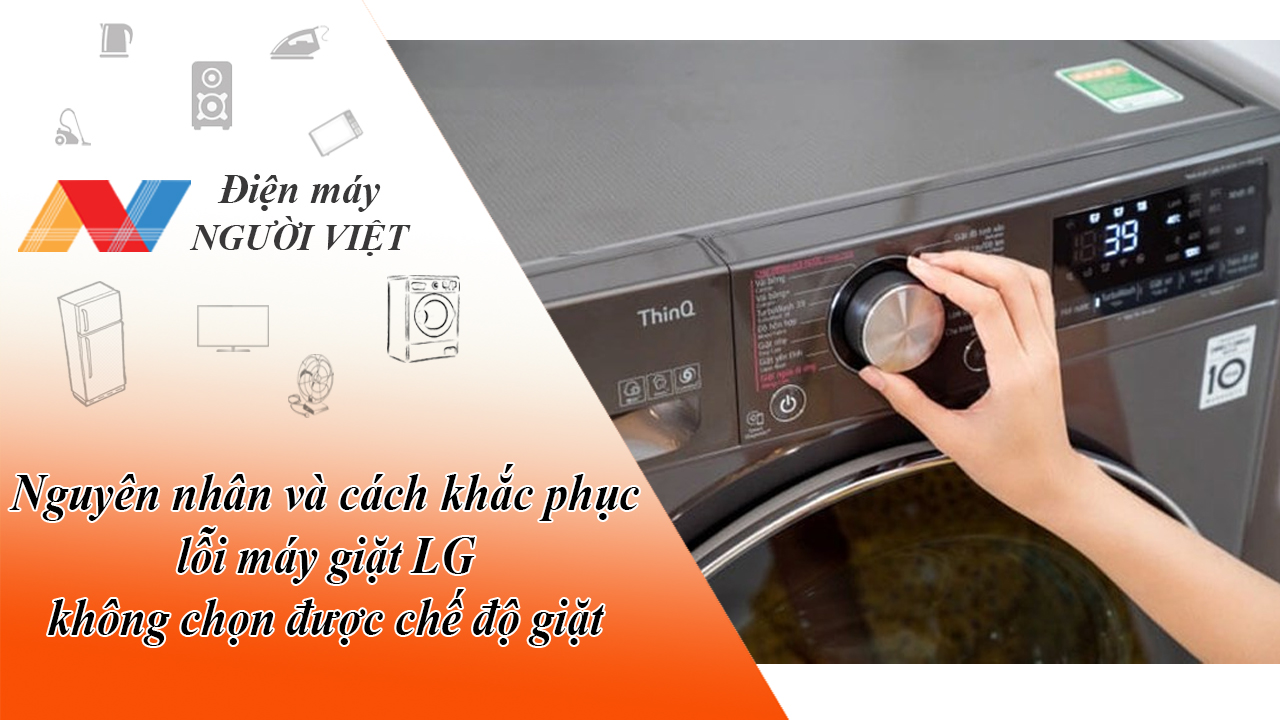 Nguyên nhân và cách khắc phục lỗi máy giặt LG không chọn được chế độ giặt