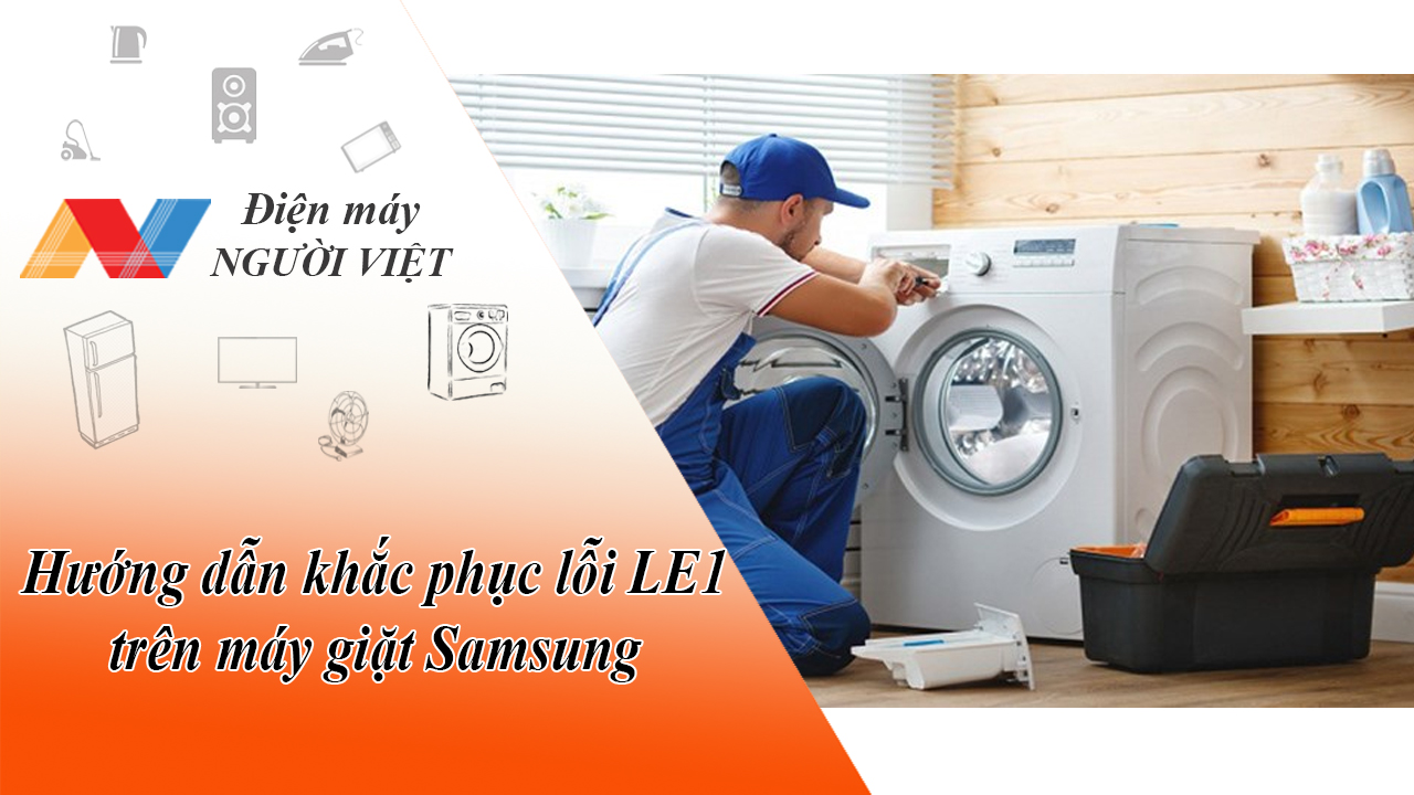 Hướng dẫn khắc phục lỗi LE1 trên máy giặt Samsung