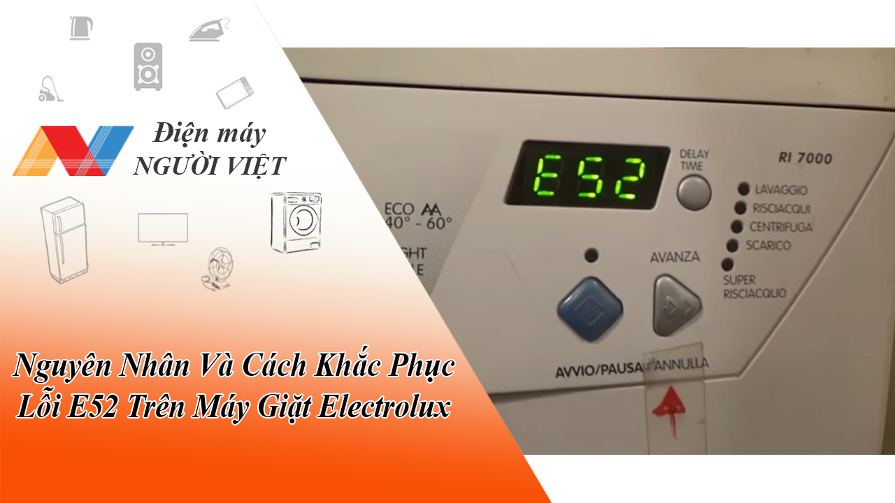 Nguyên Nhân Và Cách Khắc Phục Lỗi E52 Trên Máy Giặt Electrolux