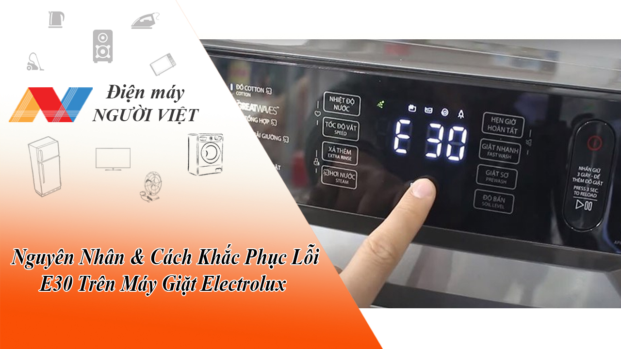 Nguyên Nhân Và Cách Khắc Phục Lỗi E30 Trên Máy Giặt Electrolux