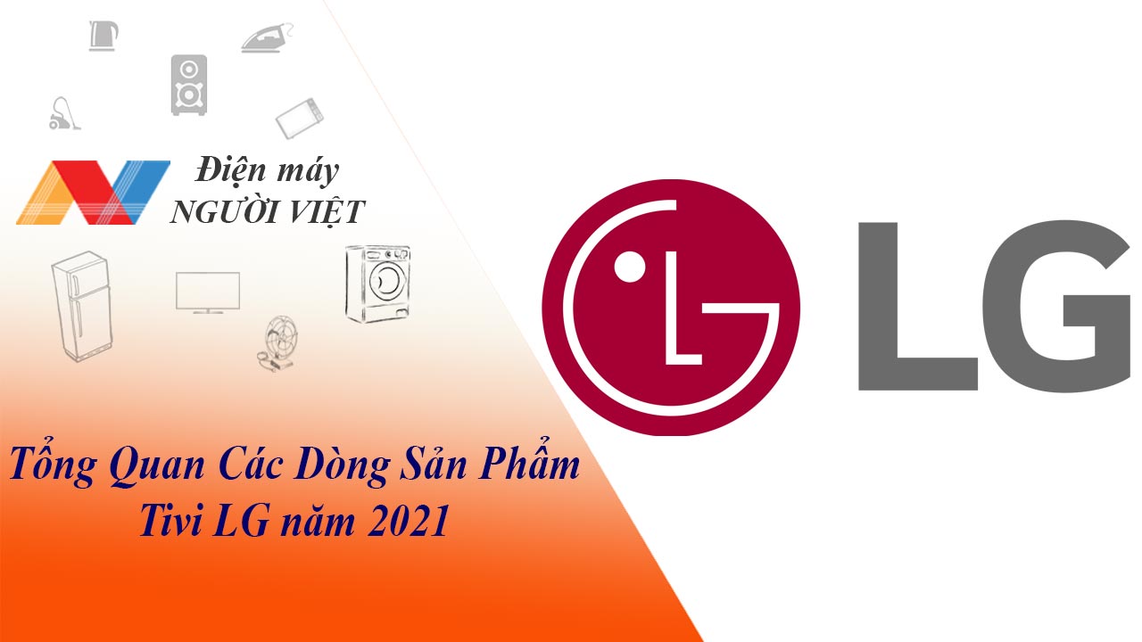 Tổng quan các dòng sản phẩm tivi LG năm 2021