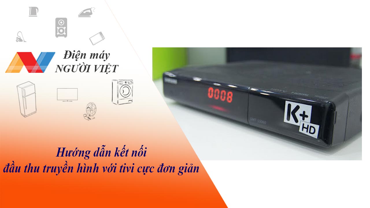 Hướng dẫn kết nối đầu thu truyền hình với tivi cực đơn giản