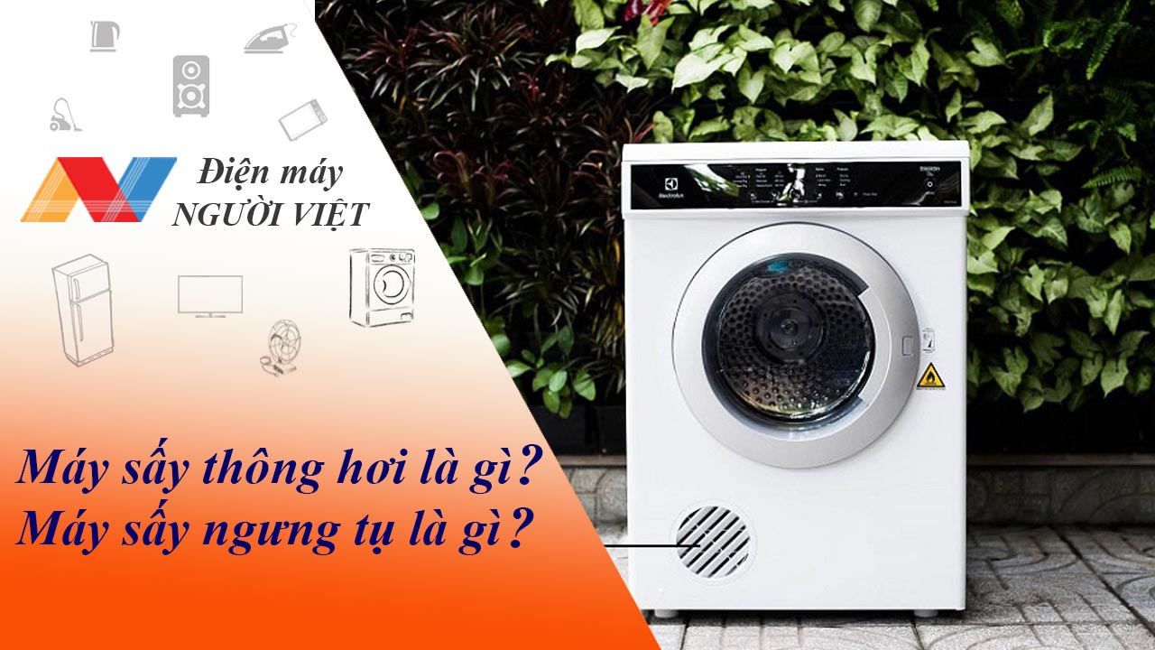 Máy sấy thông hơi là gì? Máy sấy ngưng tụ là gì? Có gì đặc biệt?
