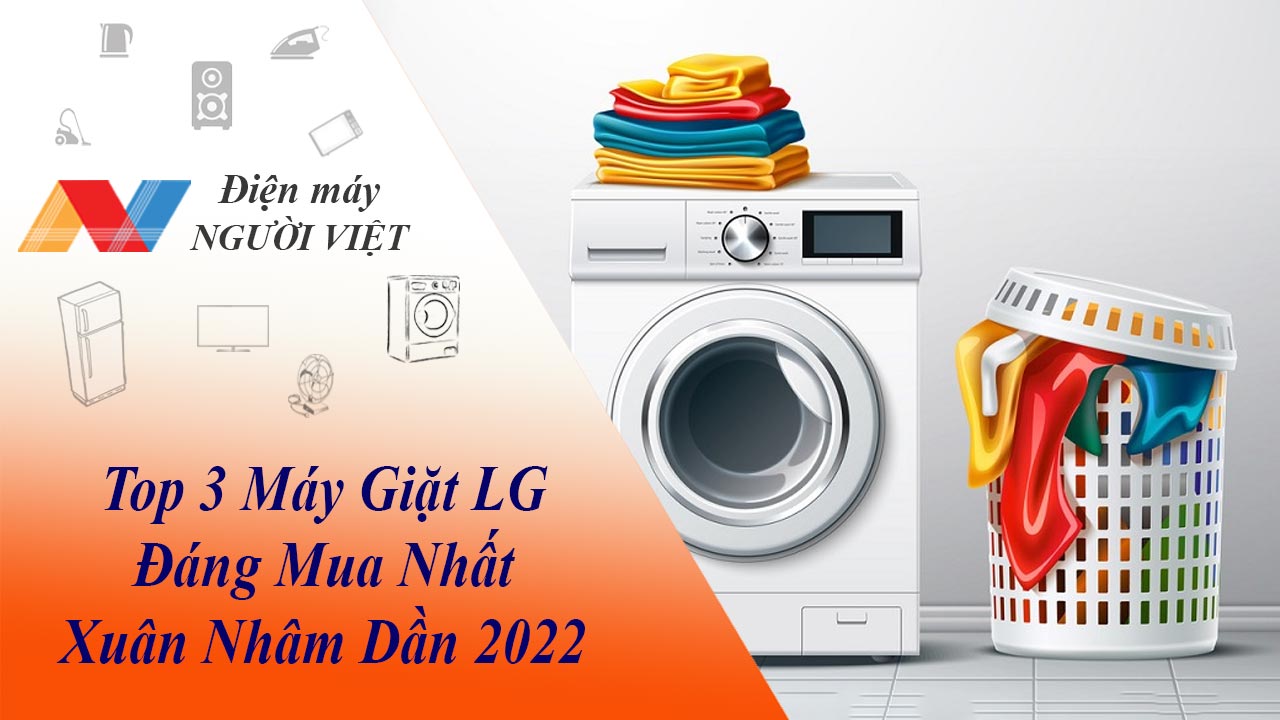 Top 3 máy giặt LG đáng mua nhất xuân Nhâm Dần 2022