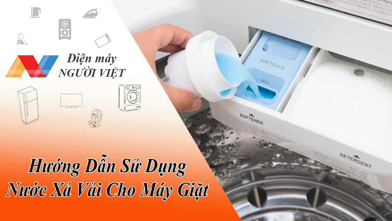 Hướng Dẫn Sử Dụng Nước Xả Vải Cho Máy Giặt Đúng Cách