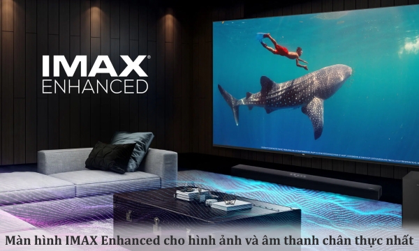 Màn hình IMAX Enhanced cho bạn tận hưởng hình ảnh và âm thanh chân thực nhất